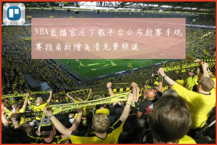 NBA直播官方下载平台公布新赛季观赛指南新增高清免费频道