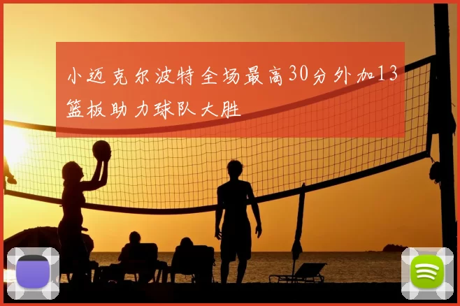 小迈克尔波特全场最高30分外加13篮板助力球队大胜
