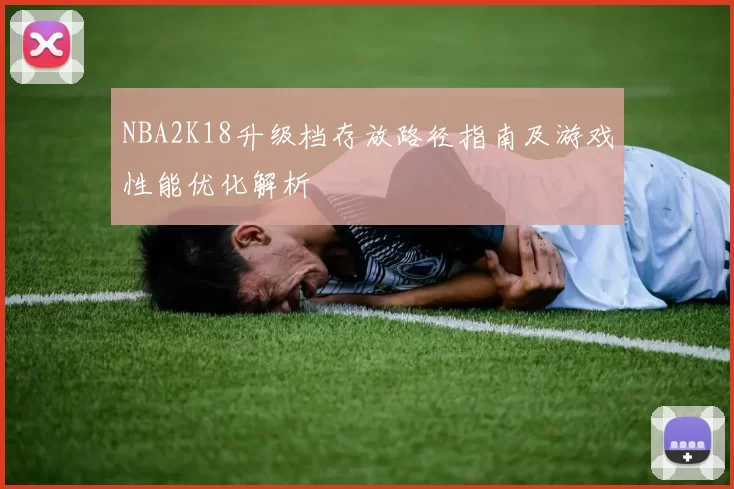 NBA2K18升级档存放路径指南及游戏性能优化解析
