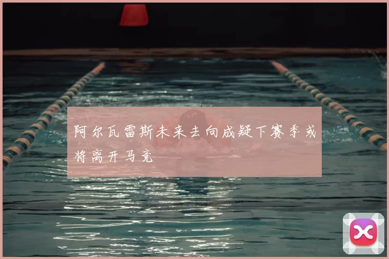 阿尔瓦雷斯未来去向成疑下赛季或将离开马竞