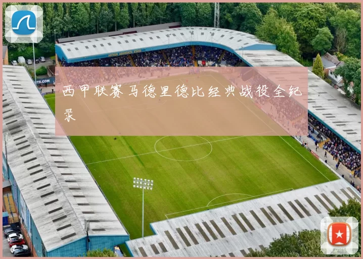 西甲联赛马德里德比经典战役全纪录