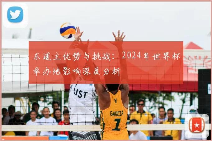 东道主优势与挑战：2024年世界杯举办地影响深度分析