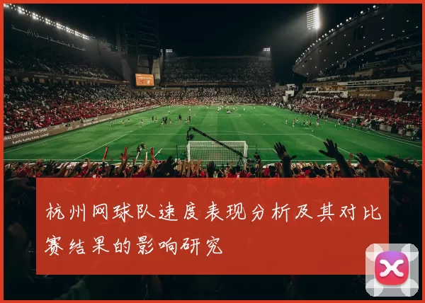 杭州网球队速度表现分析及其对比赛结果的影响研究