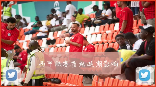 西甲联赛首轮延期影响