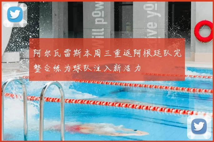 阿尔瓦雷斯本周三重返阿根廷队完整合练为球队注入新活力
