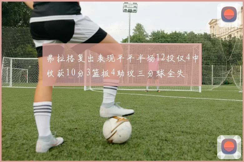 弗拉格复出表现平平半场12投仅4中收获10分3篮板4助攻三分球全失