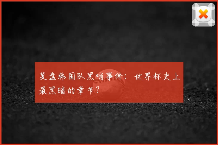 复盘韩国队黑哨事件：世界杯史上最黑暗的章节？