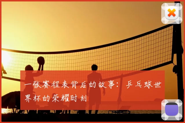 一张赛程表背后的故事:乒乓球世界杯的荣耀时刻