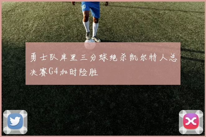 勇士队库里三分球绝杀凯尔特人总决赛G4加时险胜