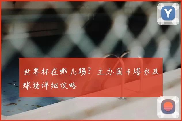 世界杯在哪儿踢？主办国卡塔尔及球场详细攻略
