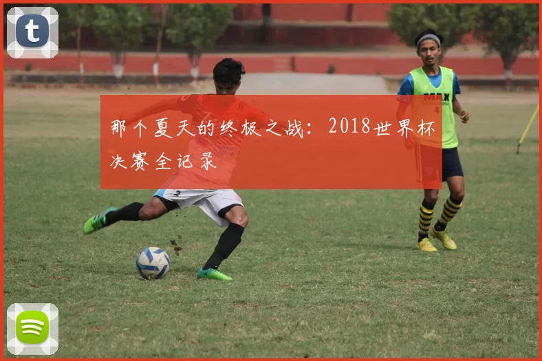 那个夏天的终极之战：2018世界杯决赛全记录