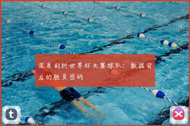 深度剖析世界杯决赛球队:数据背后的胜负密码