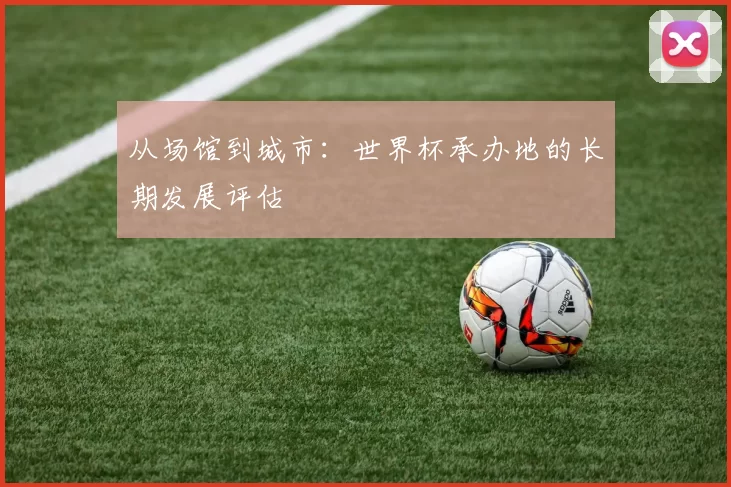 从场馆到城市:世界杯承办地的长期发展评估